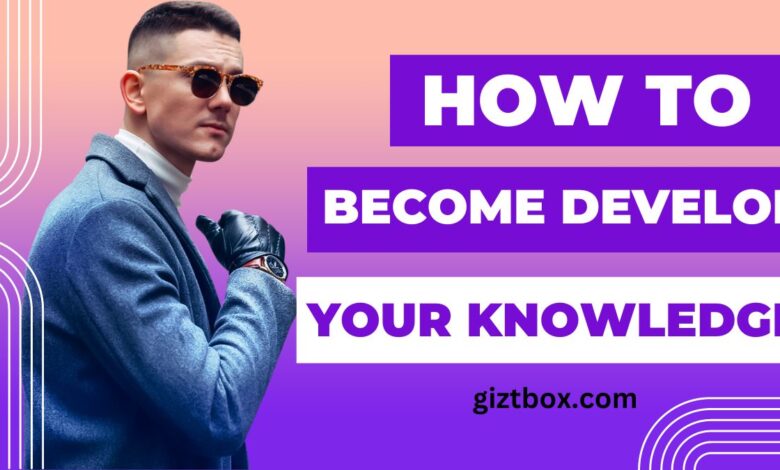 How To Become Develop your knowledge